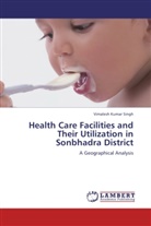 Vimalesh Kumar Singh - Health Care Facilities and Their Utilization in Sonbhadra District