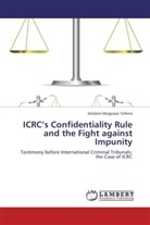 Zelalem Mogessie Teferra - ICRC's Confidentiality Rule and the Fight against Impunity
