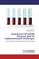 Ewnet Firdawek, Ewnetu Firdawek, Belaineh Girma - Assessment Of HIV/TB Program And Its Implementation Challenges