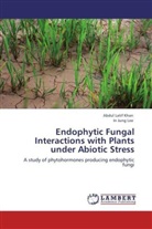 Abdul Lati Khan, Abdul Latif Khan, In Jung Lee - Endophytic Fungal Interactions with Plants under Abiotic Stress