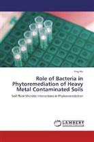 Ying Ma - Role of Bacteria in Phytoremediation of Heavy Metal Contaminated Soils