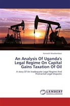 Kenneth Mwebembezi - An Analysis Of Uganda's Legal Regime On Capital Gains Taxation Of Oil