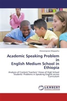 Shewangizaw Wegayehu - Academic Speaking Problem in English Medium School in Ethiopia