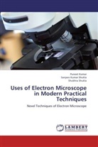 Punee Kumar, Puneet Kumar, Sanjeev Kuma Shukla, Sanjeev Kumar Shukla, Shubhr Shukla, Shubhra Shukla - Uses of Electron Microscope in Modern Practical Techniques