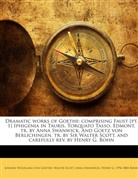 Henry G. Bohn, Henry G. 1796-1884 Bohn, Walter Scott, Anna Swanwick, Johann Wolfgang von Goethe - Dramatic works of Goethe: comprising Faust [pt. 1] Iphigenia in Tauris, Torquato Tasso, Edmont, tr. by Anna Swanwick. And Goetz von Berlichingen, tr. by Sir Walter Scott, and carefully rev. by Henry G. Bohn