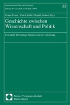 Eckart Conze, Ulrich Schlie, Harald Seubert - Geschichte zwischen Wissenschaft und Politik