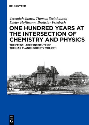 Bretislav Friedrich, Diet Hoffmann, Dieter Hoffmann, Jeremia James, Jeremiah James, … - One Hundred Years at the Intersection of Chemistry and Physics The Fritz Haber Institute of the Max Planck Society 1911-2011
