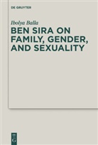 Ibolya Balla - Ben Sira on Family, Gender, and Sexuality