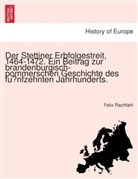 Felix Rachfahl - Der Stettiner Erbfolgestreit, 1464-1472. Ein Beitrag zur brandenburgisch-pommerschen Geschichte des fünfzehnten Jahrhunderts.