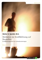 Walter A Speidel, Walter A. Speidel - Mediation zur Konfliktlösung auf Baustellen. Konfliktmanagement bei Gebäudesanierungen