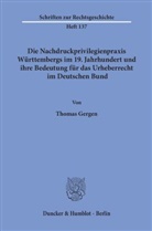 Thomas Gergen - Die Nachdruckprivilegienpraxis Württembergs im 19. Jahrhundert und ihre Bedeutung für das Urheberrecht im Deutschen Bund.