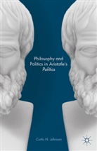 C. Johnson, Curtis Johnson, Curtis N Johnson, Curtis N. Johnson - Philosophy and Politics in Aristotle''s Politics
