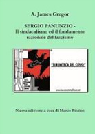 A. James Gregor, Marco Piraino - Sergio Panunzio - Il Sindacalismo Ed Il Fondamento Razionale del Fascismo