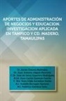 Dr Javier Chavez Melendez, Javier Chavez Melendez - Aportes de Administracion de Negocios y Educacion. Investigacion Aplicada En Tampico y CD. Madero, Tamaulipas
