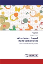 Sudipto Ghosh, Suhri Mula, Suhrit Mula, S Pabi, S K Pabi, S. K. Pabi - Aluminium based nanocomposites
