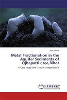 Alok Kumar - Metal Fractionation in the Aquifer Sediments of Ojhapatti area,Bihar