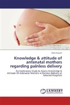 Asha Kapoor - Knowledge & attitude of antenatal mothers regarding painless delivery