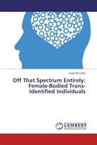 Linda Mccarthy - Off That Spectrum Entirely: Female-Bodied Trans-Identified Individuals