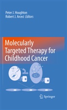 Robert J. Arceci, Peter J. Houghton, J Arceci, J Arceci, Pete J Houghton, Peter J Houghton - Molecularly Targeted Therapy for Childhood Cancer