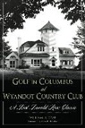 William R. Case - Golf in Columbus at Wyandot Country Club:: A Lost Donald Ross Classic