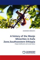 Dagmawie Mengistu - A history of the Manjo Minorities in Kafa Zone,Southwestern Ethiopia