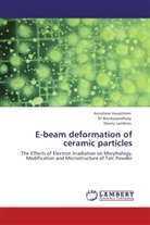 Sr Bandyopadhyay, Sri Bandyopadhyay, Annelies Hauptstein, Anneliese Hauptstein, Lambino, Danny Lambino - E-beam deformation of ceramic particles