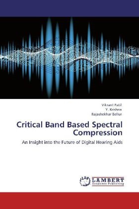 Rajashekhar Bellur, Krishna, Y. Krishna, Vikran Patil, Vikrant Patil - Critical Band Based Spectral Compression An Insight into the Future of Digital Hearing Aids