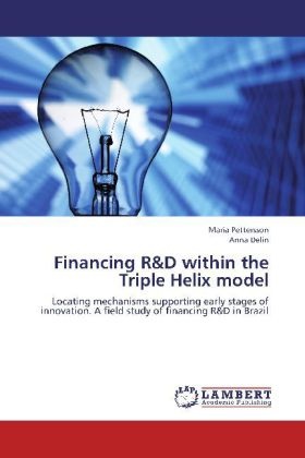 Anna Delin, Mari Pettersson, Maria Pettersson - Financing R&D within the Triple Helix model Locating mechanisms supporting early stages of innovation. A field study of financing R&D in Brazil