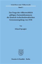 Erhard Spengler - Zur Frage des völkerrechtlich gültigen Zustandekommens der deutsch-tschechoslowakischen Grenzneuregelung von 1938.