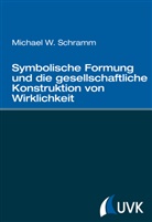 Michael W Schramm, Michael W. Schramm - Symbolische Formung und die gesellschaftliche Konstruktion von Wirklichkeit