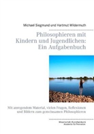 Michae Siegmund, Michael Siegmund, Hartmut Wildermuth - Philosophieren mit Kindern und Jugendlichen: Ein Aufgabenbuch