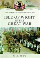 Meirion Trow - Isle of Wight in the Great War