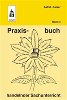 Astrid Kaiser, Astrid (Prof. Dr.) Kaiser - Praxisbuch handelnder Sachunterricht. Bd.4