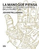 Juhani Pallasmaa - La mano que piensa : sabiduría existencial y corporal en la arquitectura