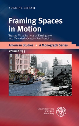 Susanne Leikam - Framing Spaces in Motion - Tracing Visualizations of Earthquakes into Twentieth-Century San Francisco. A Monograph Series