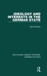 Gary Bonham - Ideology and Interests in the German State (Rle: German Politics)