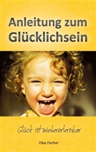 Elias Fischer - Anleitung zum Glücklichsein
