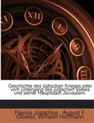 August F. Gfoerer, Flavius Josephus, Wilhelm Hoffmann, Flavius Josephus - Geschichte Des Jüdischen Krieges Oder Vom Untergang Des Jüdischen Volkes Und Seiner Hauptstadt Jerusalem: Mit Plänen Und 1 Neuen Karte Des Gelobten Landes, Volume 1