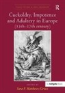 Sara F. Matthews Grieco, Sara F. Matthews-Grieco, Sara F. (EDT) Matthews-grieco, Sara F. Matthews Grieco, Sara F. Matthews-Grieco, Saraf. Matthews-Grieco - Cuckoldry, Impotence and Adultery in Europe, 15th-17th Century