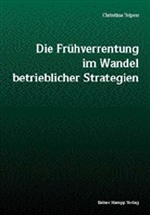 Christina Teipen - Die Frühverrentung im Wandel betrieblicher Strategien