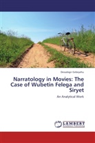 Dessalegn Gebeyehu - Narratology in Movies: The Case of Wubetin Felega and Siryet