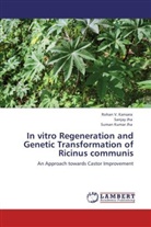Sanja Jha, Sanjay Jha, Suman Kumar Jha, Rohan Kansara, Rohan V. Kansara - In vitro Regeneration and Genetic Transformation of Ricinus communis