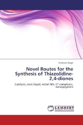Prashant Singh - Novel Routes for the Synthesis of Thiazolidine-2,4-diones Catalysis, ionic liquid, metal NPs, CT complexes, nanopolymers