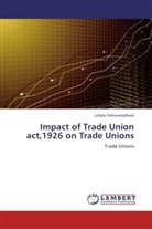 Lellala Vishwanadham - Impact of Trade Union act,1926 on Trade Unions