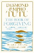 Archbishop Desmond Tutu & Rev Mpho Tutu, Archbishop Desmond Tutu, Archbishop Desmond Tutu Tutu, Desmond Tutu, Mpho Tutu, … - The Book of Forgiving