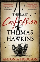 Antonia Hodgson - Last Confession of Thomas Hawkins