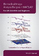Abhir Bhalerao, Carlos Reyes-Aldasoro, Carlos Bhalerao Reyes-Aldasoro, CC Reyes-Aldasoro, Constantino Carlos Reyes-Aldasoro, Constantino Carlos (City Universit Reyes-Aldasoro... - Biomedical Image Analysis Recipes in Matlab