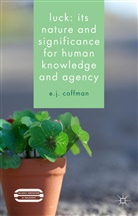 E J Coffman, E. Coffman, E. J. Coffman, E.J. Coffman - Luck: Its Nature and Significance for Human Knowledge and Agency