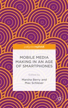 Marsha Schleser Berry, Berry, M Berry, M. Berry, Marsha Berry, Schleser... - Mobile Media Making in an Age of Smartphones