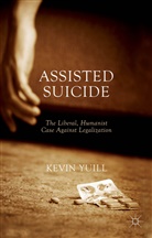 K Yuill, K. Yuill, Kevin Yuill - Assisted Suicide: The Liberal, Humanist Case Against Legalization